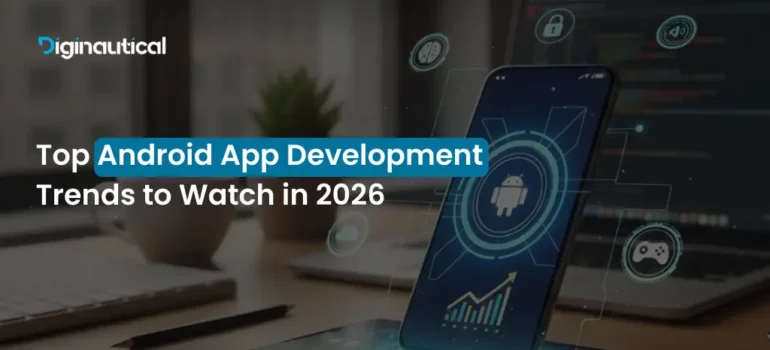 Top Android App Development Trends to Watch in 2026