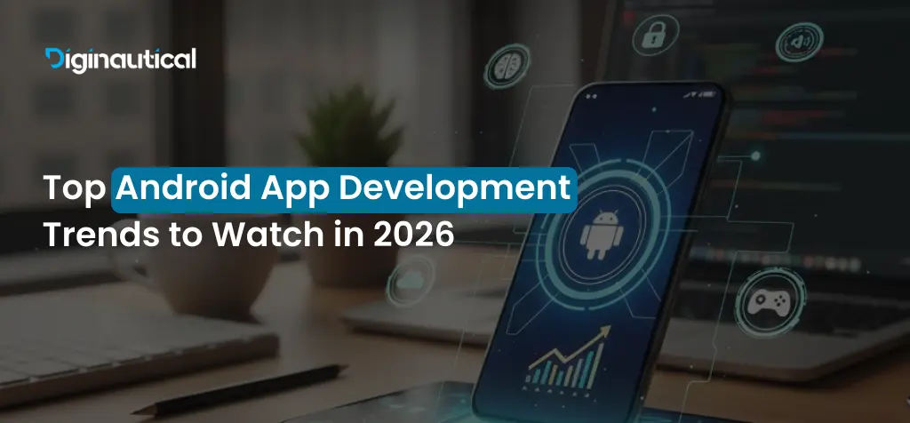Top Android App Development Trends to Watch in 2026