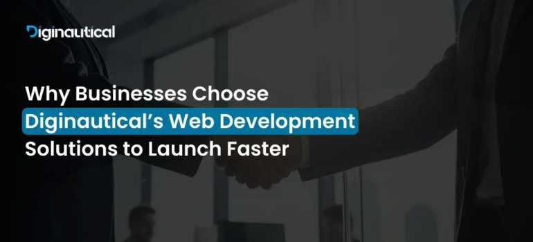 Why Businesses Choose Diginautical’s Web Development Solutions to Launch Faster