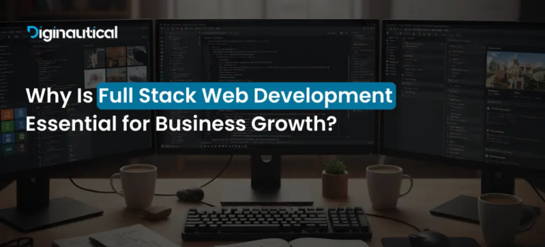 Why Is Full Stack Web Development Essential for Business Growth?