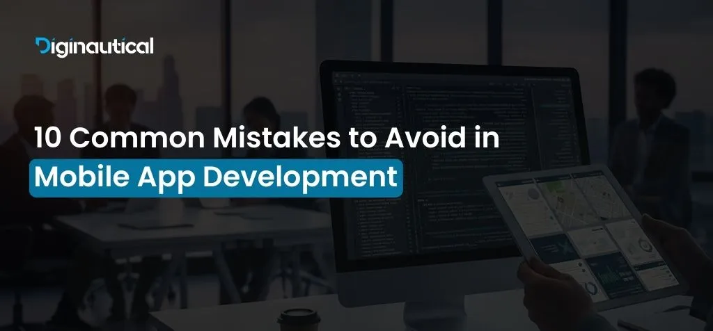 10 Common Mistakes to Avoid in Mobile App Development