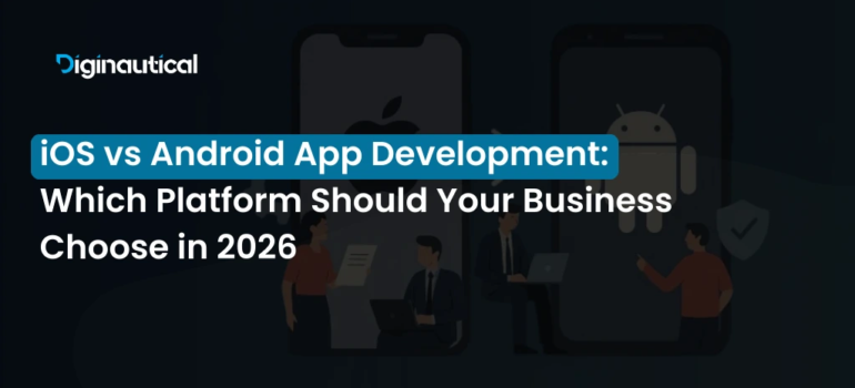 iOS vs Android App Development: Which Platform Should Your Business Choose in 2026