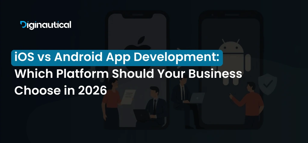 iOS vs Android App Development: Which Platform Should Your Business Choose in 2026