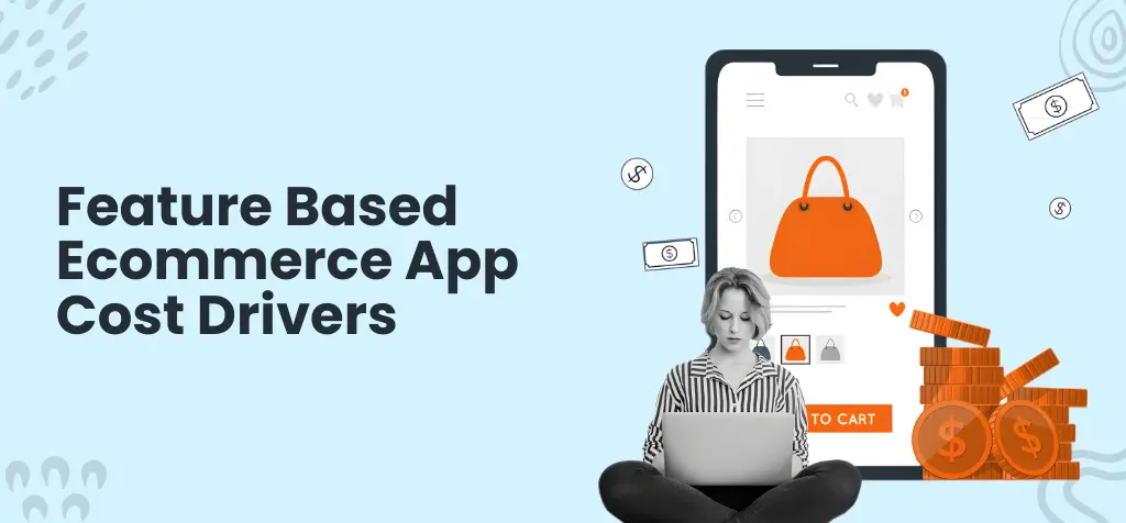 Feature‑Based Ecommerce App Cost Drivers