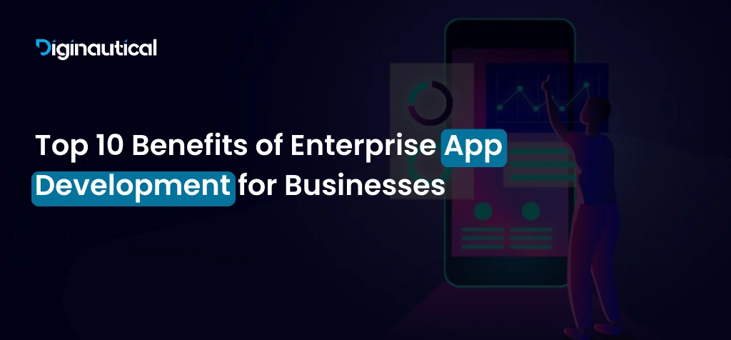 Top 10 Benefits of Enterprise App Development for Businesses