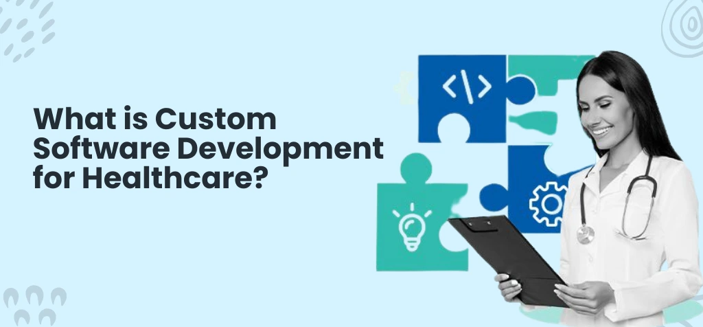 What is Custom Software Development for Healthcare