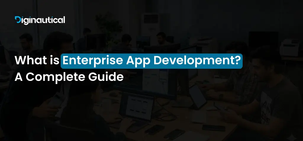 What is Enterprise App Development_ A Complete Guide