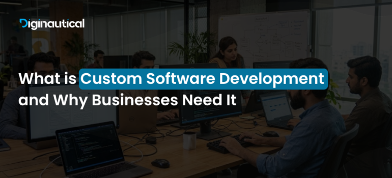 What is Custom Software Development and Why Businesses Need It